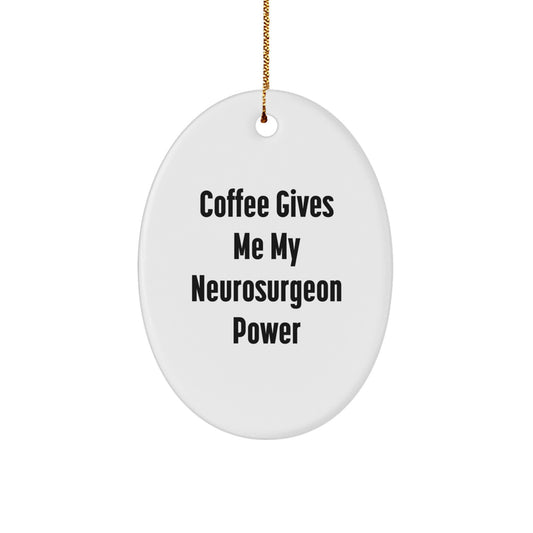 Funny Neurosurgeon Oval Ornament, Gifts from Friends to Family, Christmas Unique Gifts for Him, Coffee Gives Me My Neurosurgeon Power - Image 1