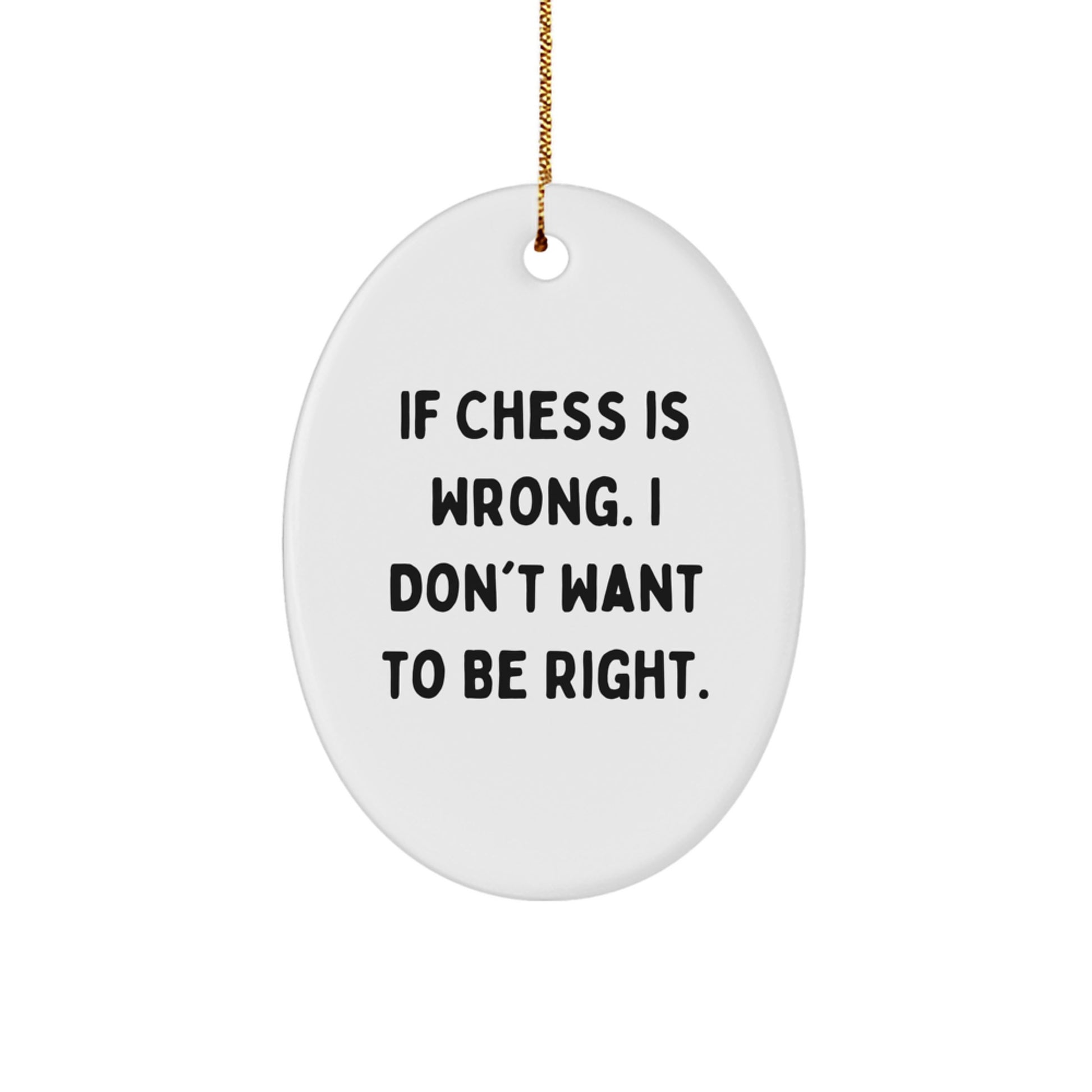 Funny Chess Gifts for the Ultimate Chess Fan - Oval Ornament - If 'Chess Is Wrong. I Don't Want To Be Right.' - Unique Christmas Unique Gifts from Friends to Family - Image 1