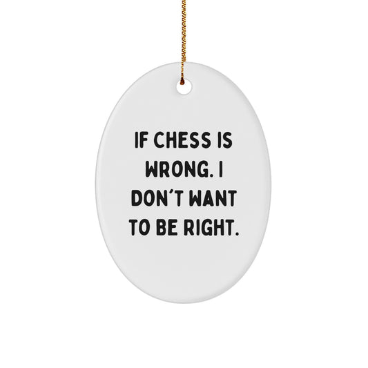 Funny Chess Gifts for the Ultimate Chess Fan - Oval Ornament - If 'Chess Is Wrong. I Don't Want To Be Right.' - Unique Christmas Unique Gifts from Friends to Family - Image 1