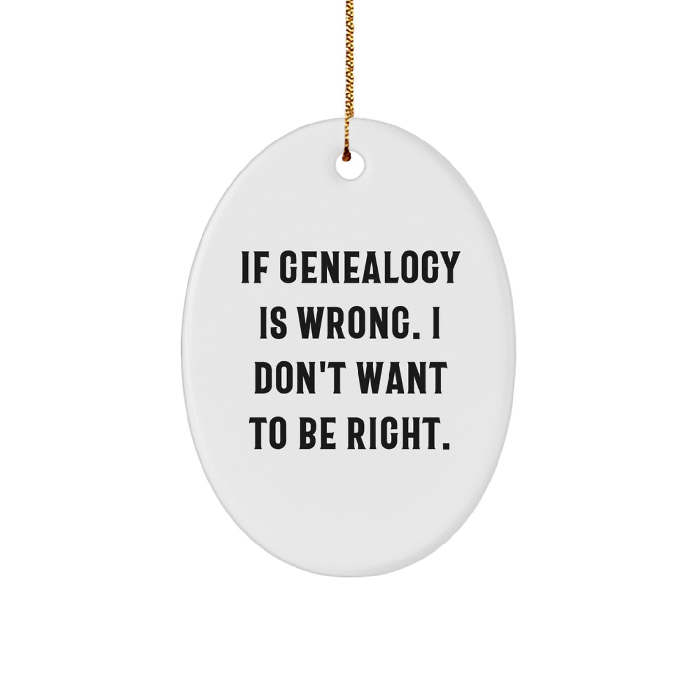 Genealogy Christmas Decor, Oval Ornament Gifts from Friends and Family, 'If Genealogy Is Wrong, I Don't Want to Be Right' - Inspirational Funny Oval Decor for Genealogy Enthusiasts - Image 1