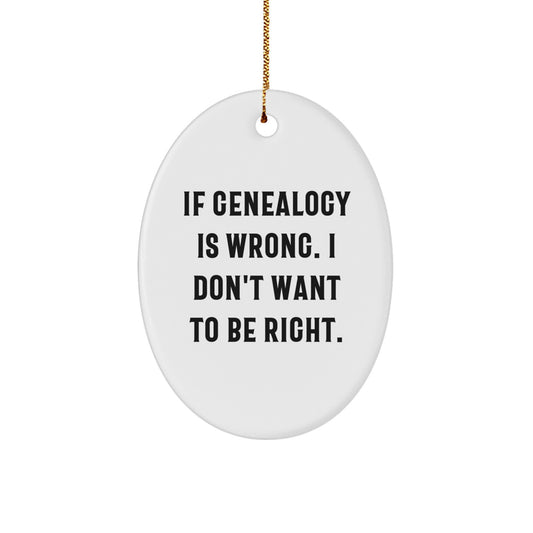 Genealogy Christmas Decor, Oval Ornament Gifts from Friends and Family, 'If Genealogy Is Wrong, I Don't Want to Be Right' - Inspirational Funny Oval Decor for Genealogy Enthusiasts - Image 1