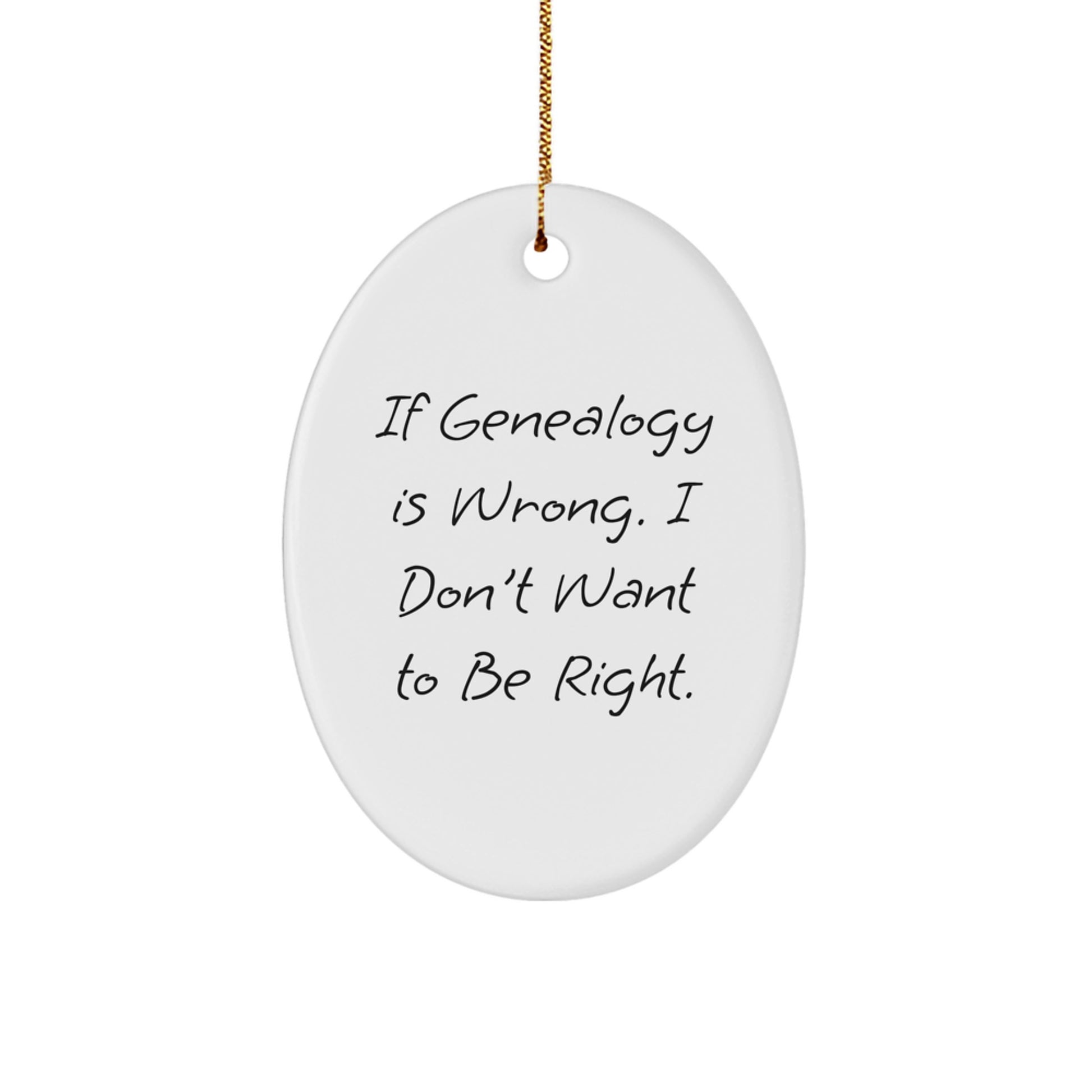 Genealogy Family Tree Gifts from Men to Women for Christmas Unique Oval Ornament - Funny Quotes Oval Decor 'If Genealogy Is Wrong I Don't Want To Be Right' - Image 1
