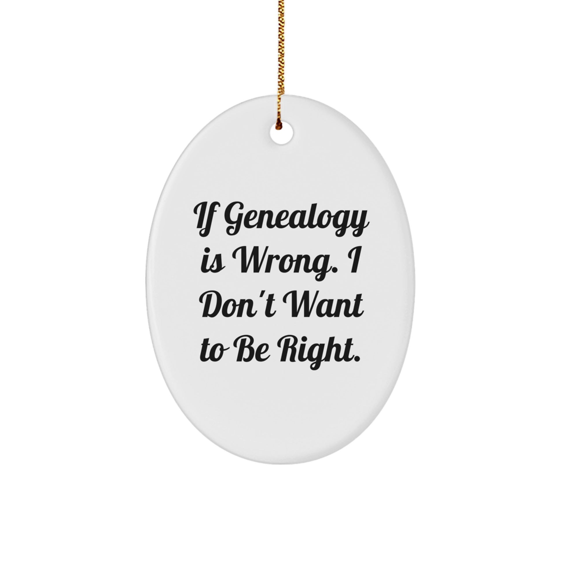 Funny Genealogy Gifts for Genealogy Enthusiasts - Oval Ornament, 'If Genealogy Is Wrong. I Don't Want To Be Right.' Christmas Unique Gifts from Family to Genealogy Friends - Image 1