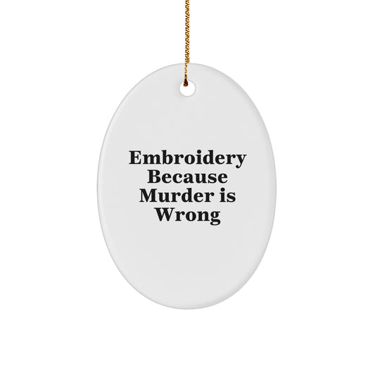 Funny Embroidery Oval Ornament Gifts from Family for Embroidery Lovers - 'Embroidery Because Murder Is Wrong' White Oval Ornament for Christmas Decor - Image 1
