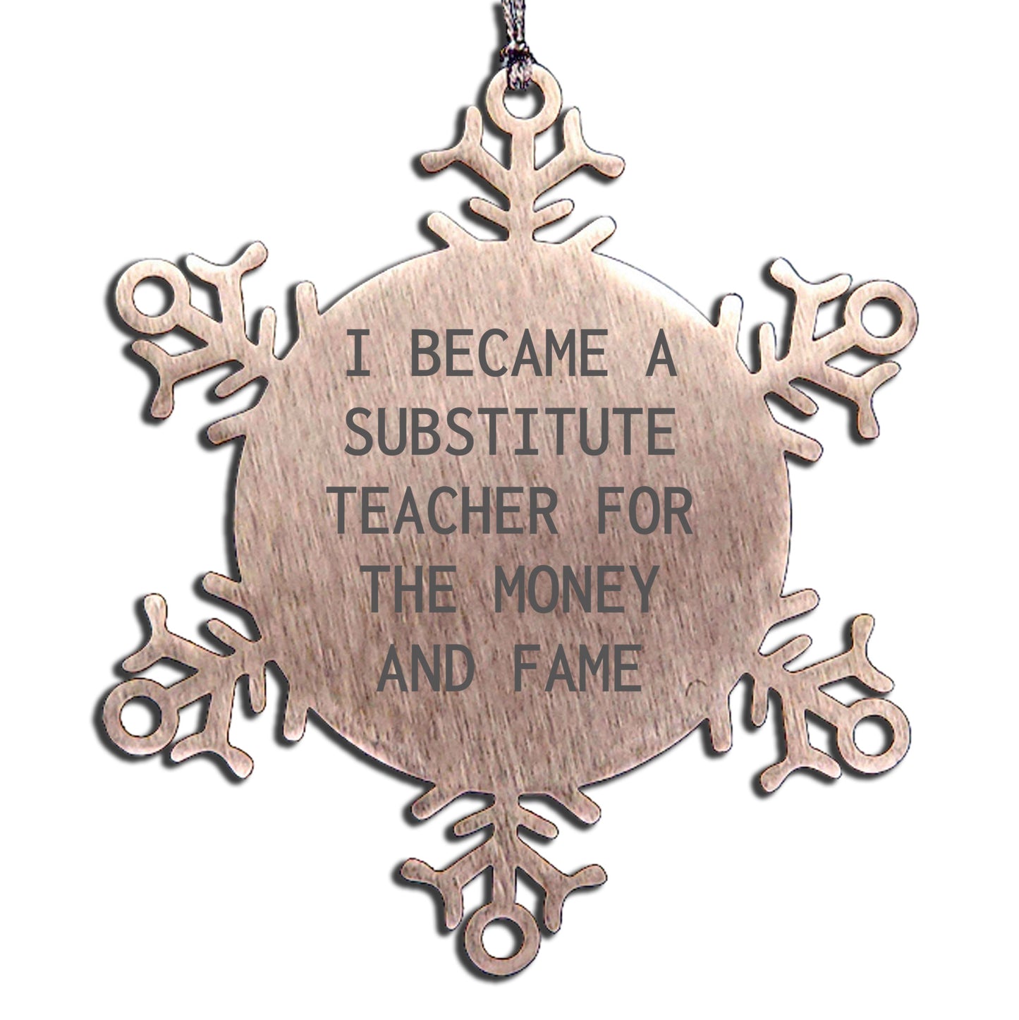 Funny Substitute Teacher Gifts from Friends for Christmas - Snowflake Ornament, I Became A 'Substitute Teacher For The Money And Fame' Humorous