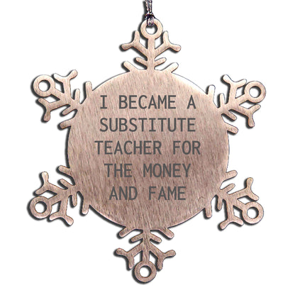 Funny Substitute Teacher Gifts from Friends for Christmas - Snowflake Ornament, I Became A 'Substitute Teacher For The Money And Fame' Humorous