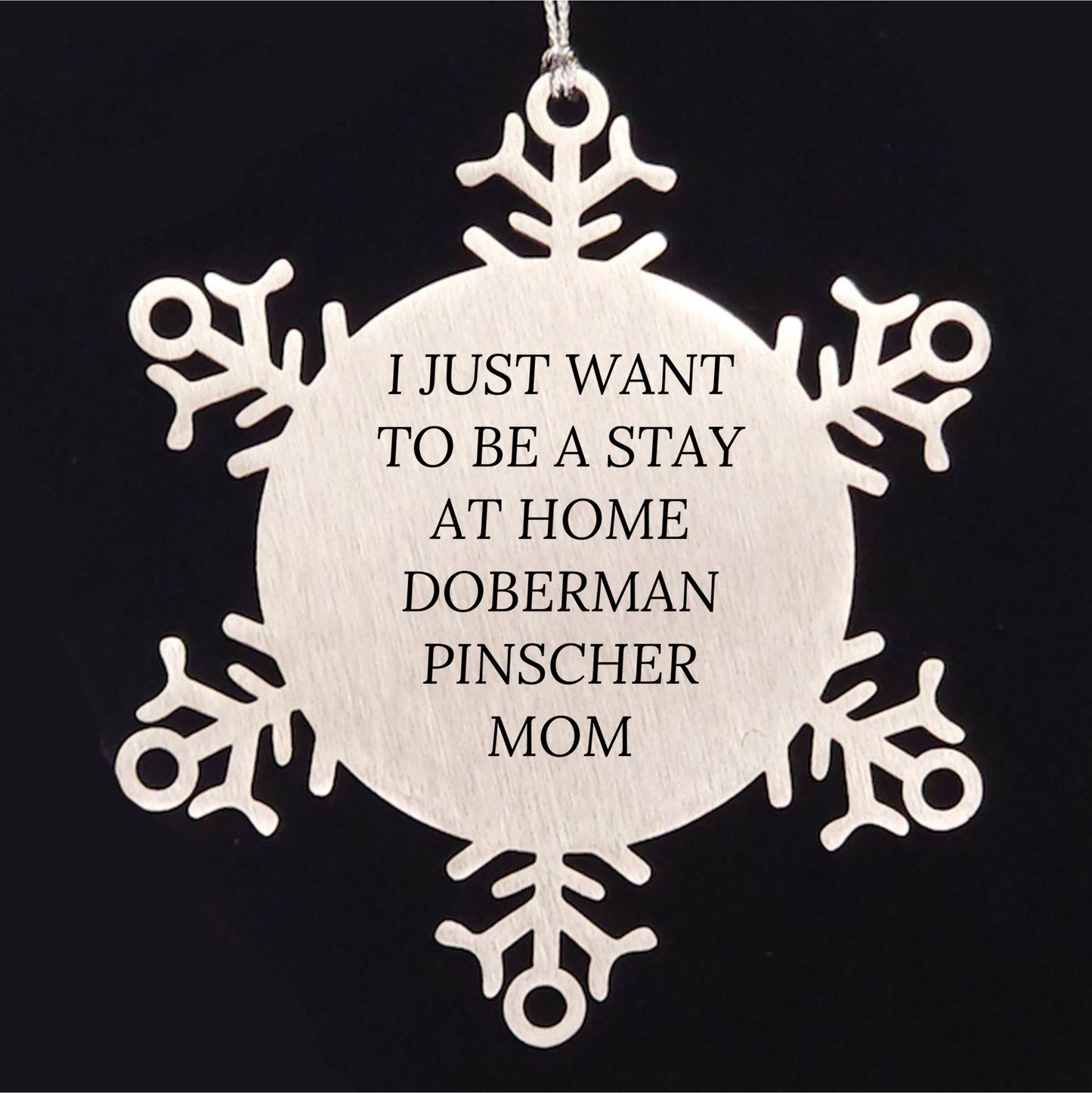 Funny Doberman Pinscher Dog Mom Steel Snowflake Ornament - I Just Want To Be A Stay At Home Doberman Pinscher Mom - Christmas Unique Gifts - Mallard Moon