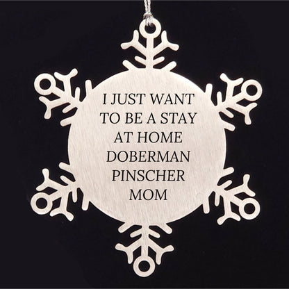 Funny Doberman Pinscher Dog Mom Steel Snowflake Ornament - I Just Want To Be A Stay At Home Doberman Pinscher Mom - Christmas Unique Gifts - Mallard Moon