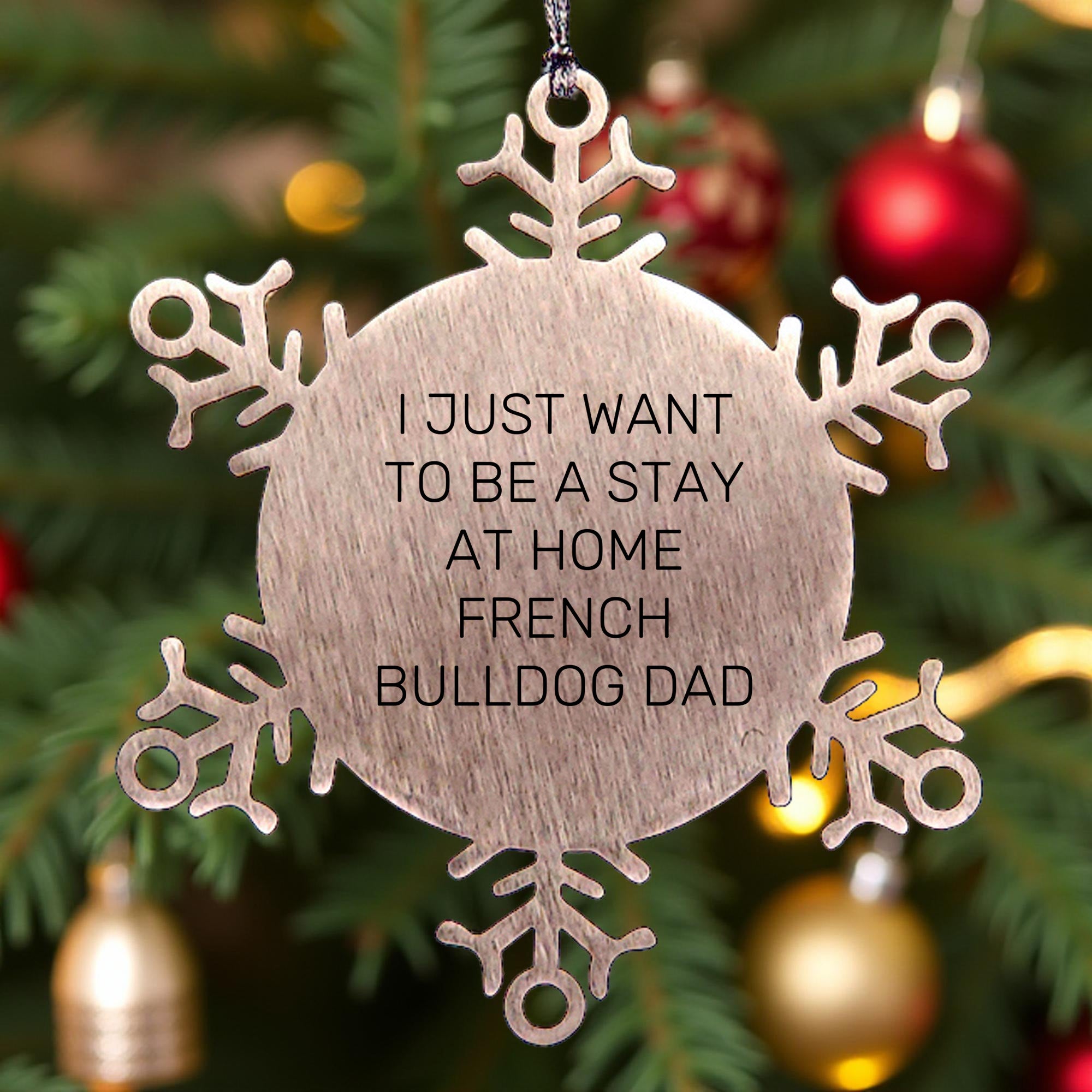 Funny French Bulldog Dad Snowflake Ornament Gifts, 'I Just Want To Be A Stay At Home French Bulldog Dad' Christmas Unique Gifts - Mallard Moon