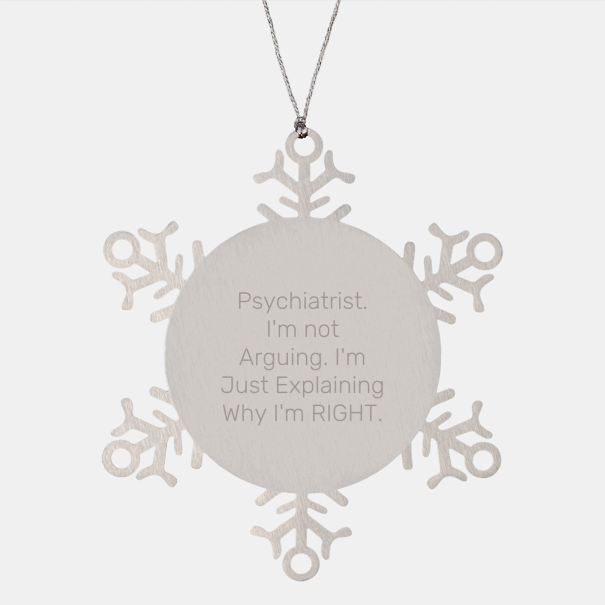 Funny Psychiatrist Christmas Unique Gifts from Men, Women, or Friends - Quote 'I'm Not Arguing. I'm Just Explaining Why I'm Right' Snowflake Ornament - Image 1