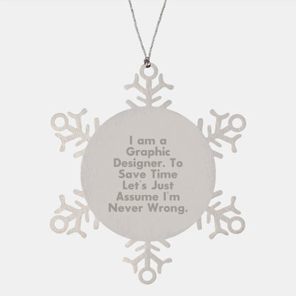 Funny Graphic Designer Christmas Unique Gifts from Friends Stainless Steel Snowflake Ornament, 'I Am A Graphic Designer. To Save Time Let's Just Assume I'm Never Wrong.' - Image 1