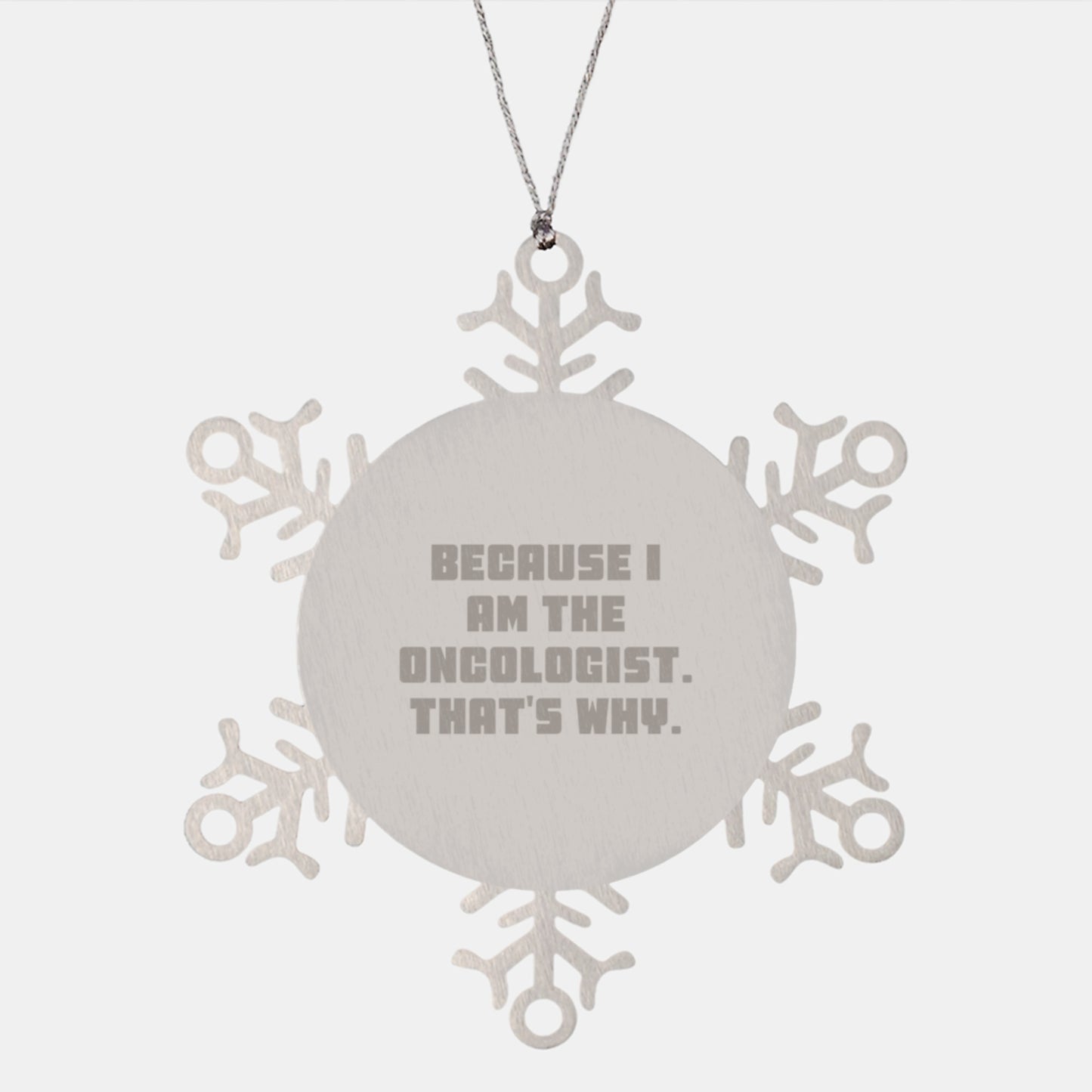 Oncologist Gifts from Men to Oncologist, Snowflake Ornament, Because I Am The Oncologist. That's Why., Funny Christmas Unique Gifts - Image 1