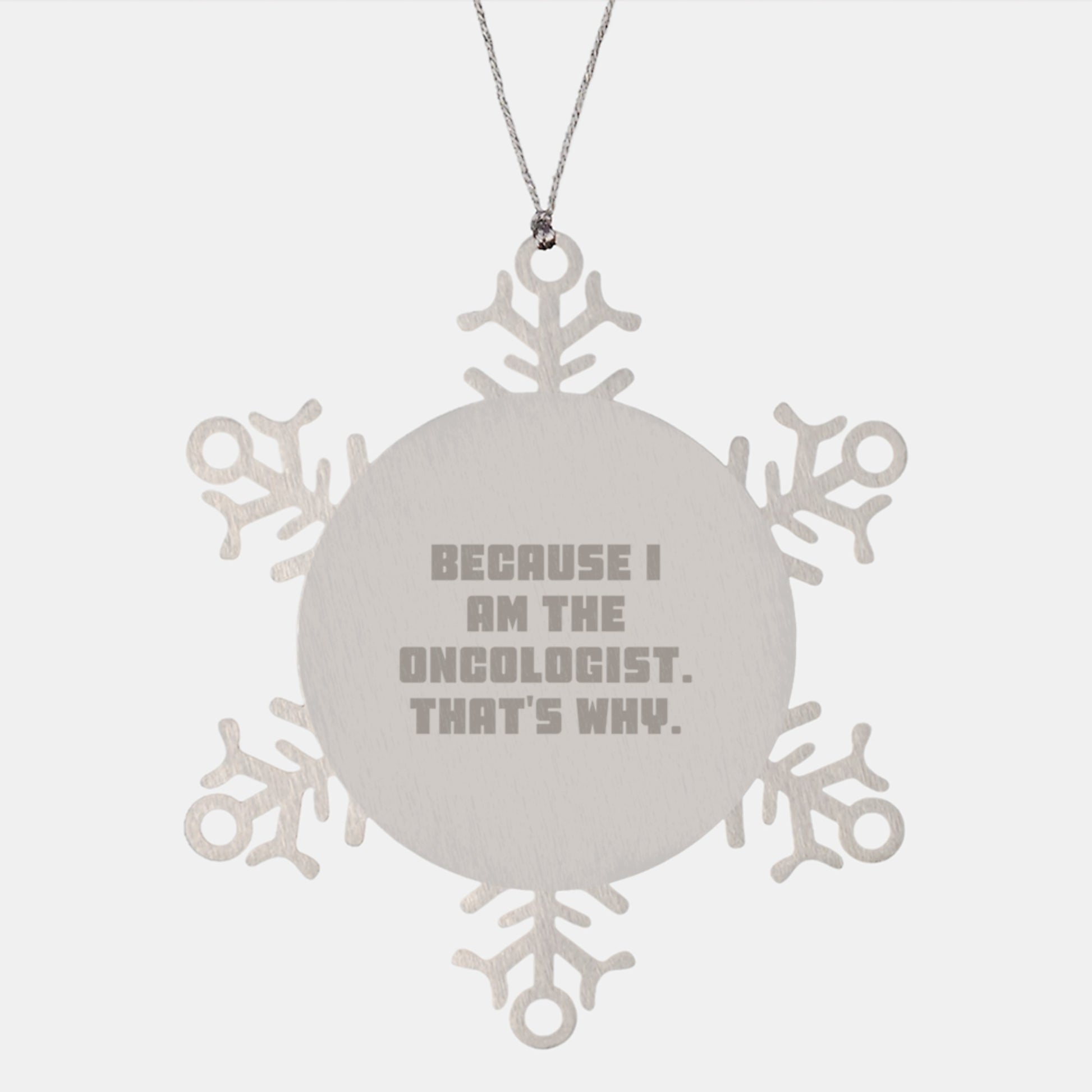 Oncologist Gifts from Men to Oncologist, Snowflake Ornament, Because I Am The Oncologist. That's Why., Funny Christmas Unique Gifts - Image 1