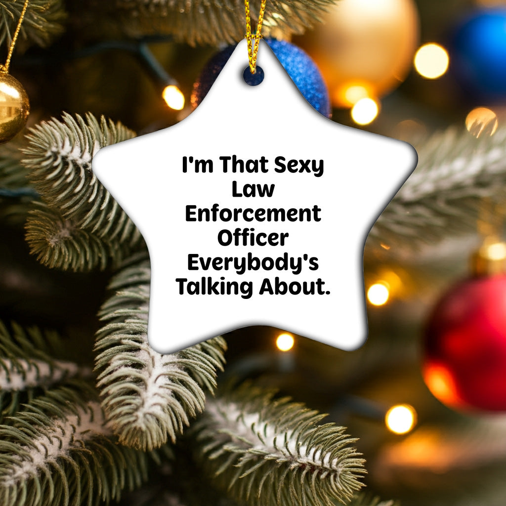 Funny Law Enforcement Officer Star Ornament for Christmas, I'm That Sexy Law Enforcement Officer Everybody's Talking About. - Mallard Moon