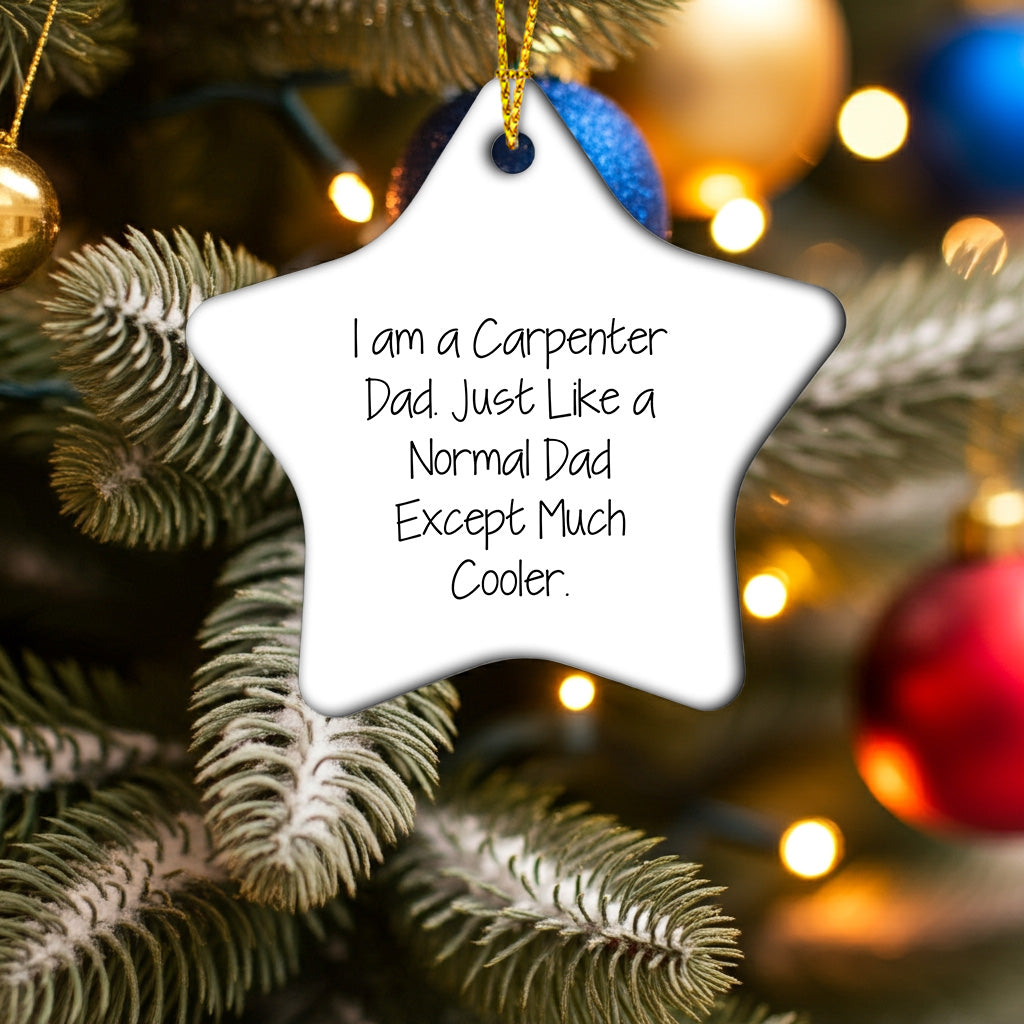 Funny Carpenter Christmas Star Ornament I Am A Carpenter Dad. Just Like A Normal Dad Except Much Cooler Gifts