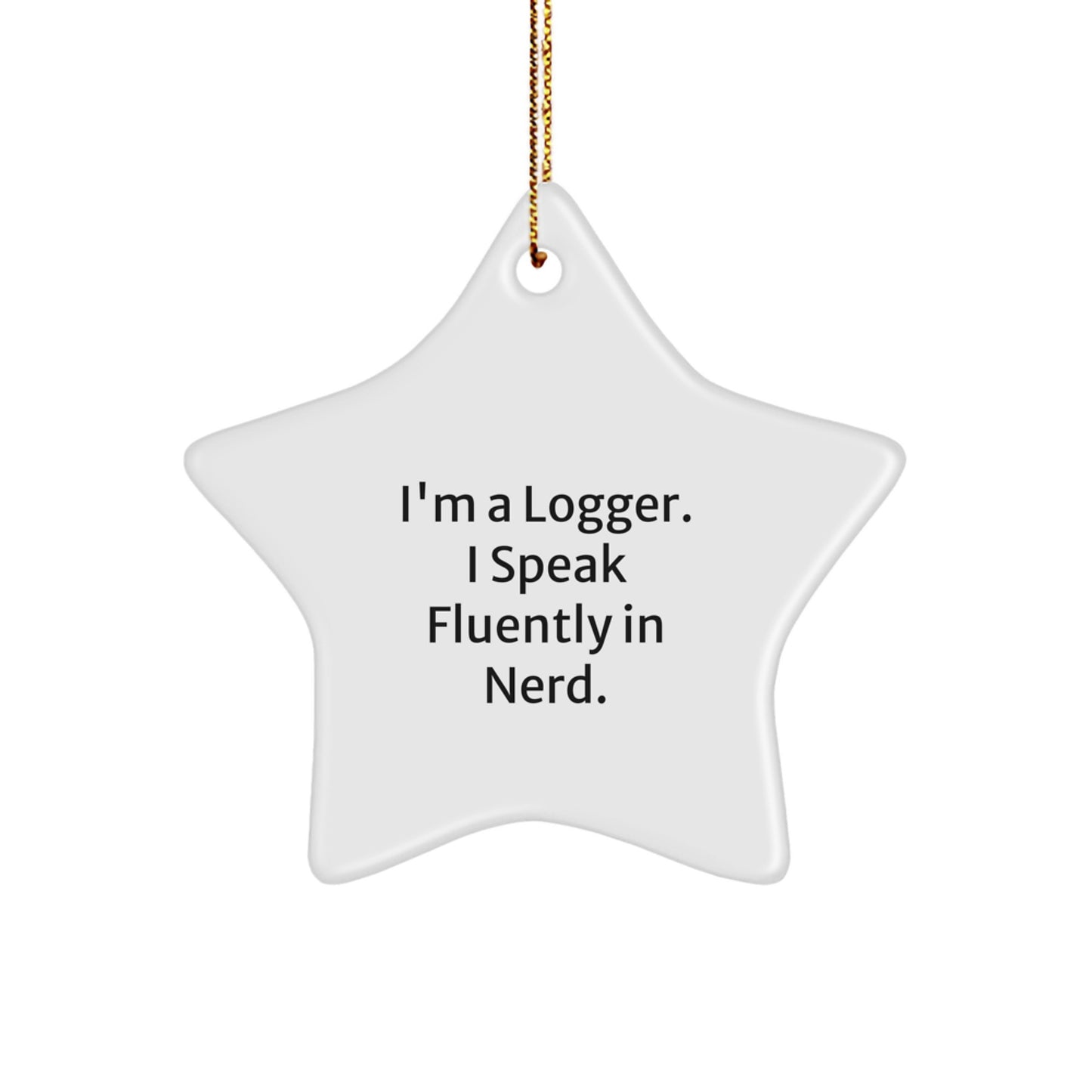 Funny Logger Gifts from Men, Star Ornament for Christmas Unique Gifts, I'm A Logger. I Speak Fluently In genius. Decor - Image 1