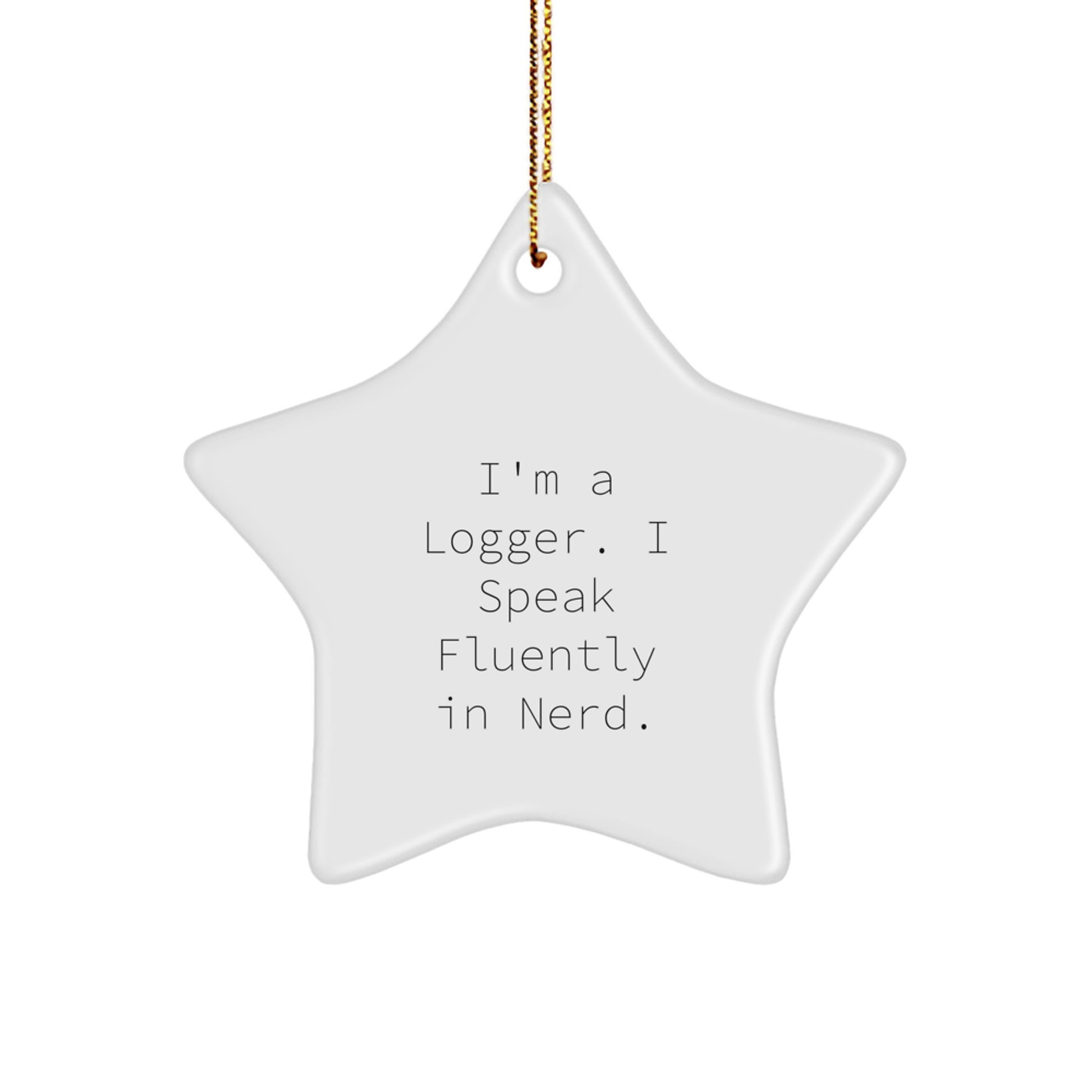 Funny Logger Gifts, Unique Star Ornament for Logger Men, I'm A Logger. I Speak Fluently In genius. Christmas Unique Gifts from Family - Image 1