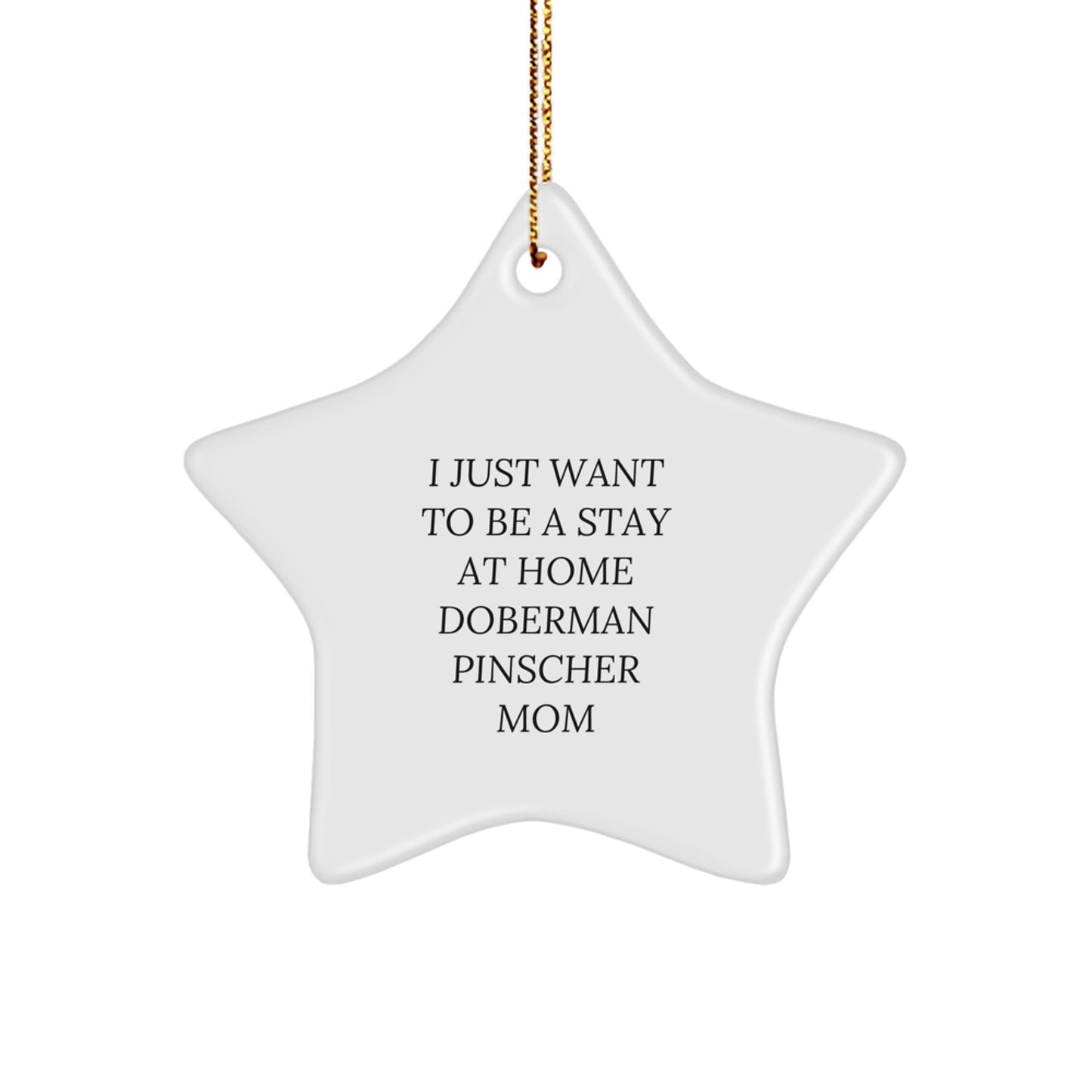Funny Doberman Pinscher Dog Mom Gifts from Family to Doberman Pinscher Dog Mom, I Just Want To Be A Stay At Home Doberman Pinscher Mom Star Ornament for Christmas - Image 1