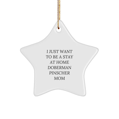 Funny Doberman Pinscher Dog Mom Gifts from Family to Doberman Pinscher Dog Mom, I Just Want To Be A Stay At Home Doberman Pinscher Mom Star Ornament for Christmas - Image 1