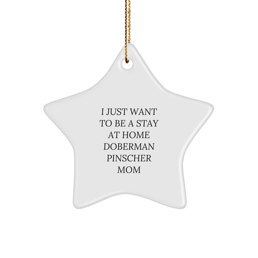 Funny Doberman Pinscher Dog Mom Gifts from Family to Doberman Pinscher Dog Mom, I Just Want To Be A Stay At Home Doberman Pinscher Mom Star Ornament for Christmas - Image 1