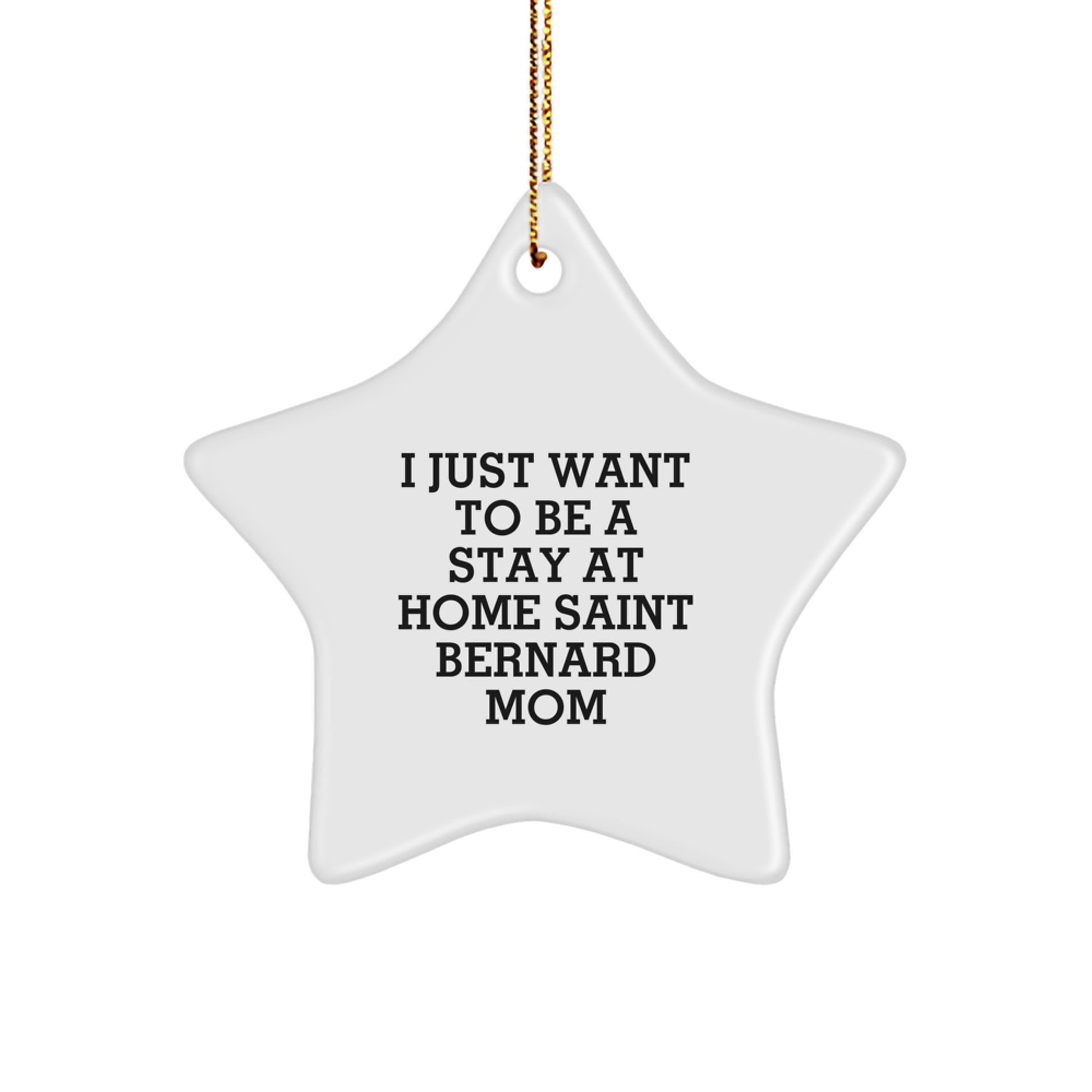 Saint Bernard Dog Mom Star Ornament, I Just Want To Be A Stay At Home Saint Bernard Mom, Funny Gifts from Family to Friends for Christmas