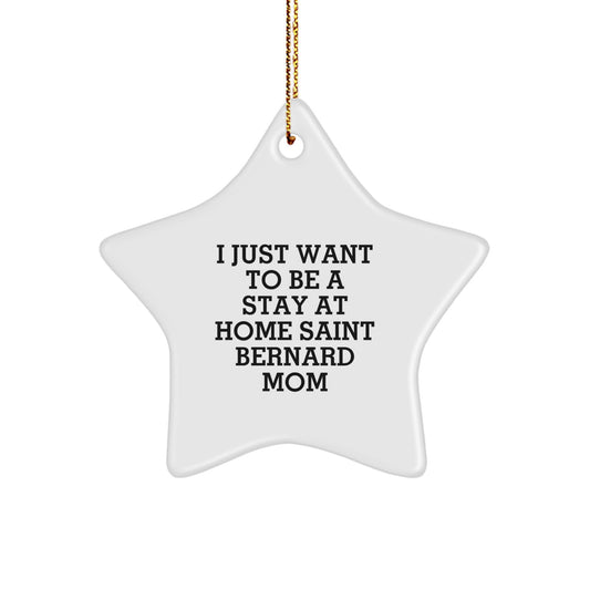 Saint Bernard Dog Mom Star Ornament, I Just Want To Be A Stay At Home Saint Bernard Mom, Funny Gifts from Family to Friends for Christmas