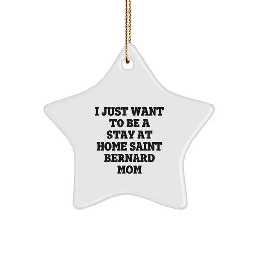 Saint Bernard Dog Mom Gifts, I Just Want To Be A Stay At Home Saint Bernard Mom, Star Ornament, Christmas Unique Gifts for Saint Bernard Dog Lovers, Gifts from Mom to Saint Bernard Dog - Image 1