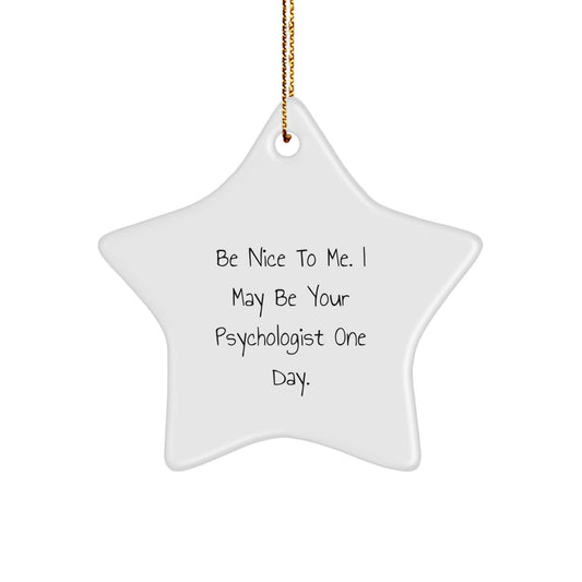 Funny Psychologist Gifts for Friends, Women, or Men - Christmas Unique Star Ornament - 'Be Nice To Me', I May Be Your Psychologist One Day. - Image 1
