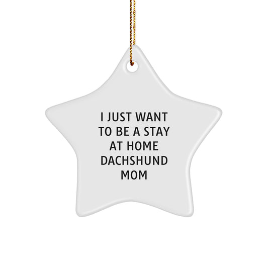 Dachshund Dog Mom Gifts, I Just Want To Be A Stay At Home Mom, Star Ornament, Christmas Unique Gifts from Friends to Family - Image 1