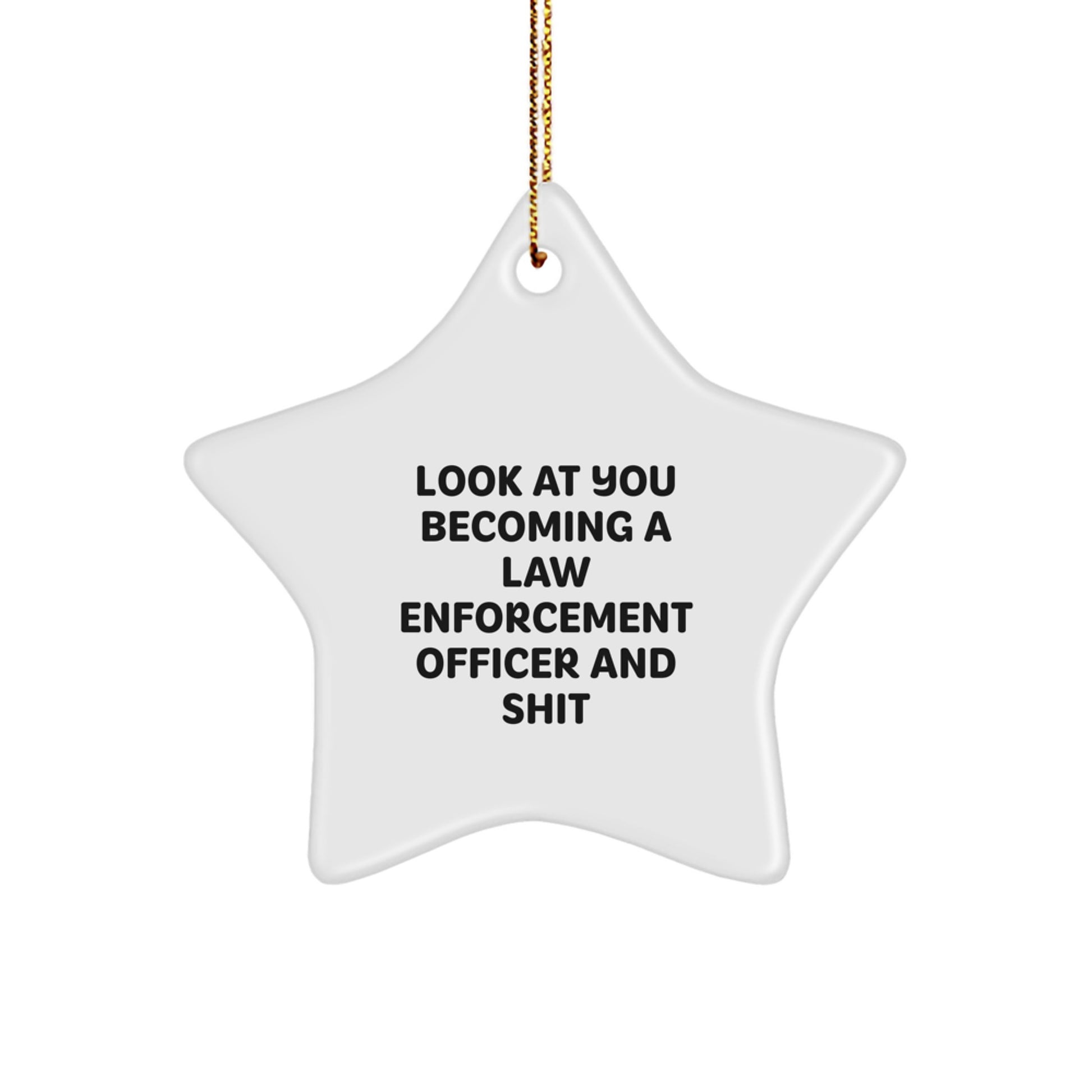 Funny Law Enforcement Officer Gifts from Friends for Christmas - Star Ornament with 'Look At You Becoming A Law Enforcement Officer And Shit' Quote - Image 1