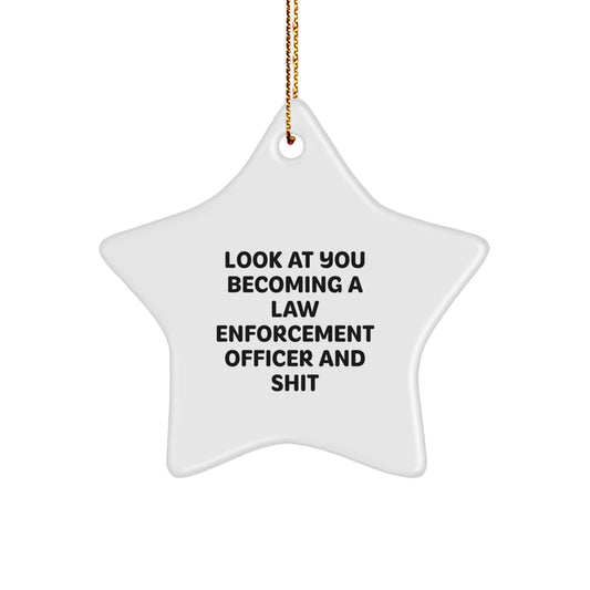 Funny Law Enforcement Officer Gifts from Friends for Christmas - Star Ornament with 'Look At You Becoming A Law Enforcement Officer And Shit' Quote - Image 1