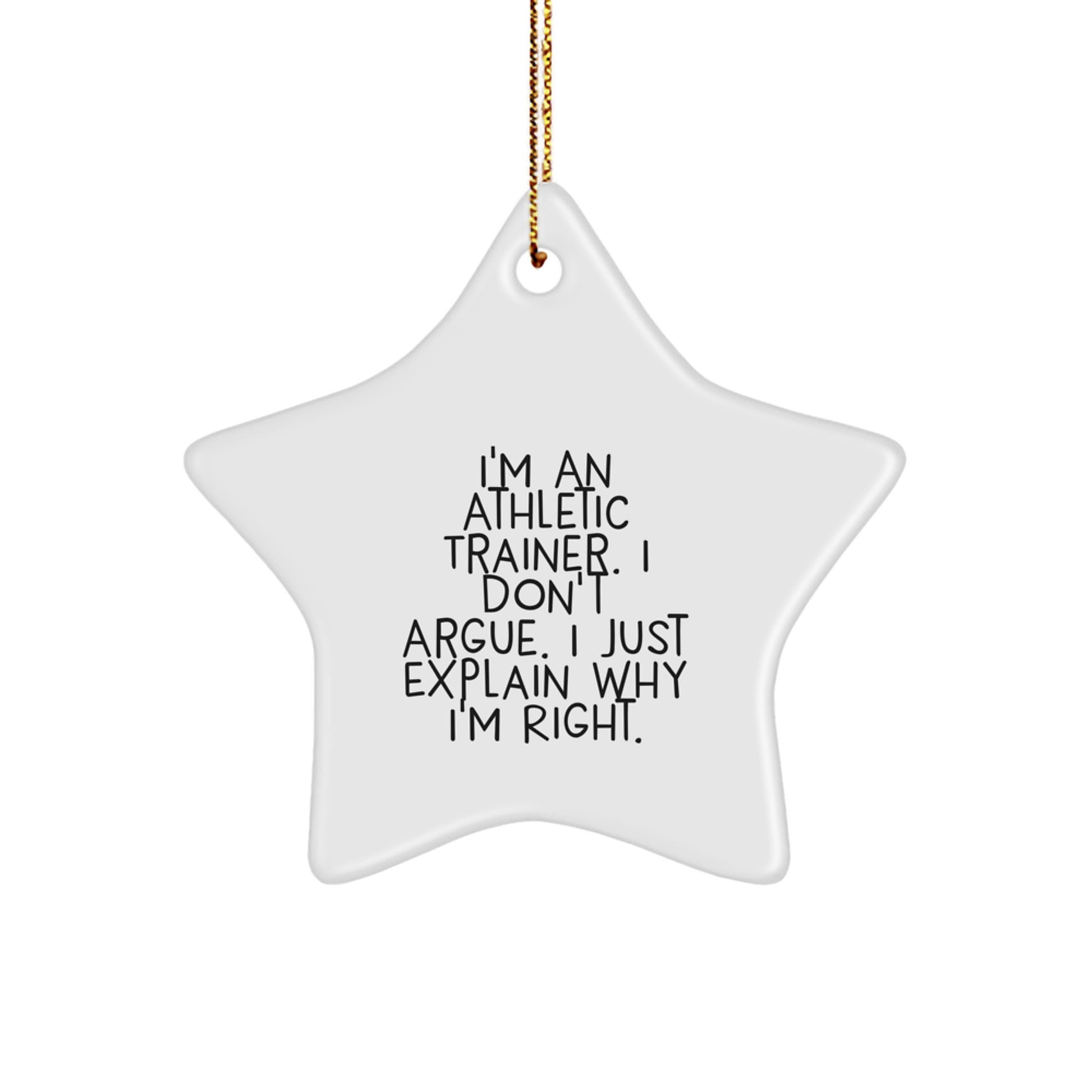 Funny Athletic Trainer Gifts from Family for Men - Star Ornament with I'm An Athletic Trainer. I Don't Argue. I Just Explain Why I'm Right. - Christmas Unique Decorations - Image 1