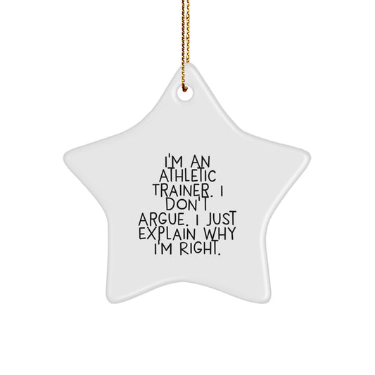 Funny Athletic Trainer Gifts from Family for Men - Star Ornament with I'm An Athletic Trainer. I Don't Argue. I Just Explain Why I'm Right. - Christmas Unique Decorations - Image 1