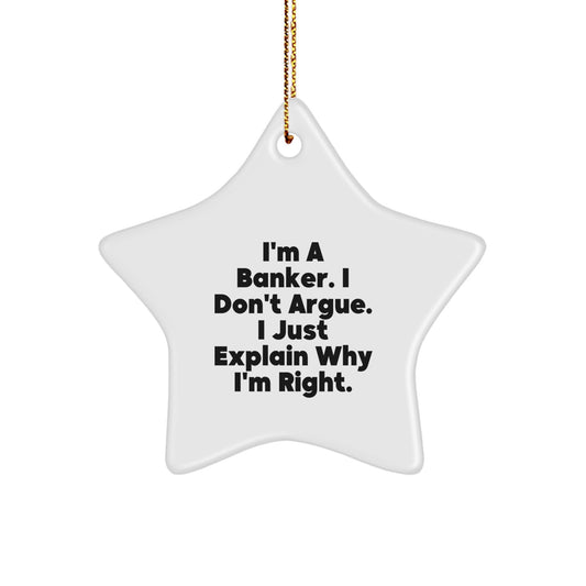 Funny Banker Gifts for Men - I'm A Banker. I Don't Argue. I Just Explain Why I'm Right., Funny Star Ornament, Christmas Unique Gifts from Friends to Banker - Image 1