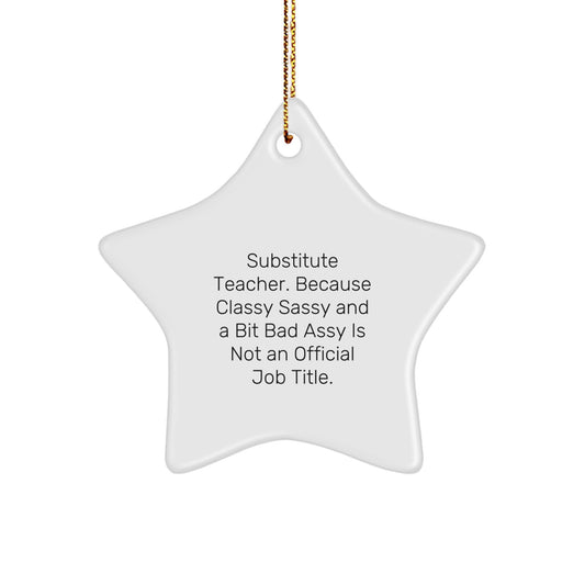 Funny Substitute Teacher Star Ornament Gifts from Friends, Coworkers, or Family for Christmas Unique Decorations, Inspirational Quote by a 'Classy Sassy And A Bit Fearlessy' Educator - Image 1