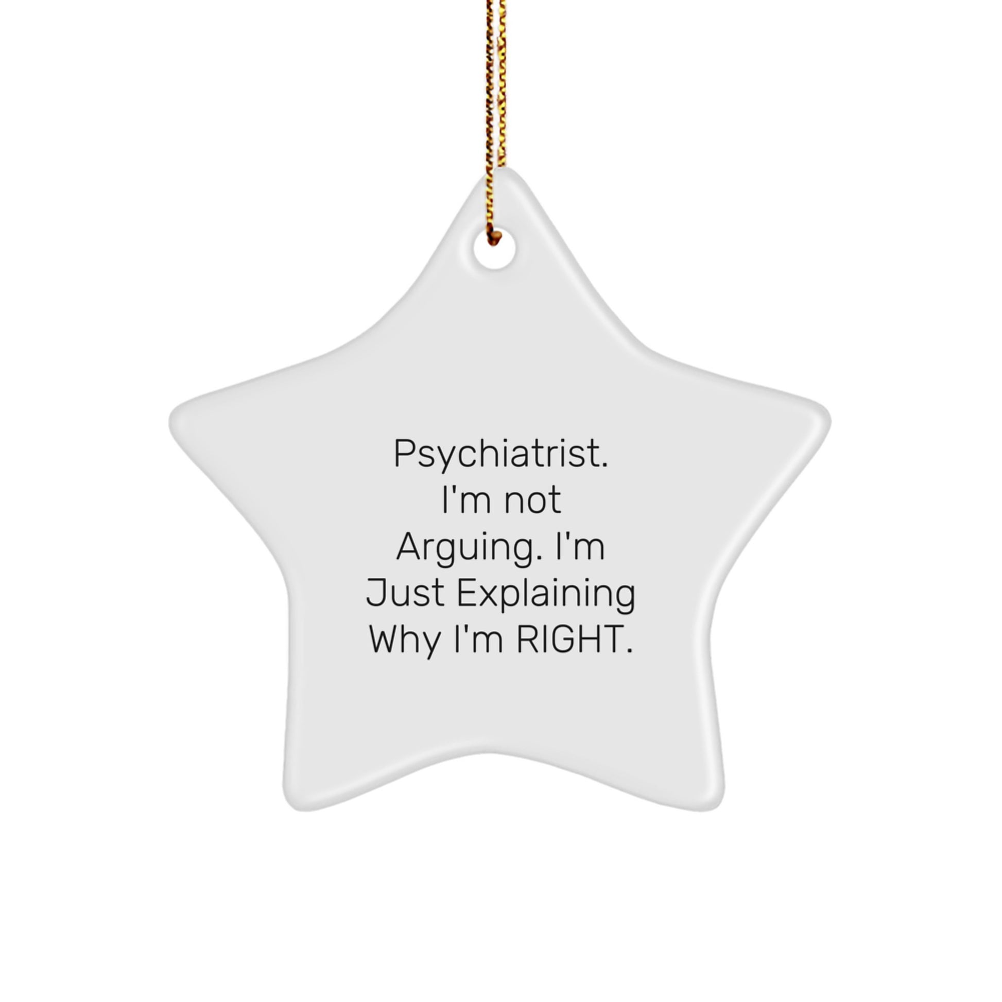 Funny Psychiatrist Gifts from Friends - I'm Not Arguing. I'm Just Explaining Why I'm Right. Star Ornament for Christmas Unique Gifts for Psychiatrist Friends - Image 1
