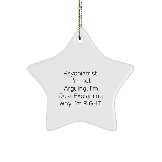 Funny Psychiatrist Gifts from Friends - I'm Not Arguing. I'm Just Explaining Why I'm Right. Star Ornament for Christmas Unique Gifts for Psychiatrist Friends - Image 1