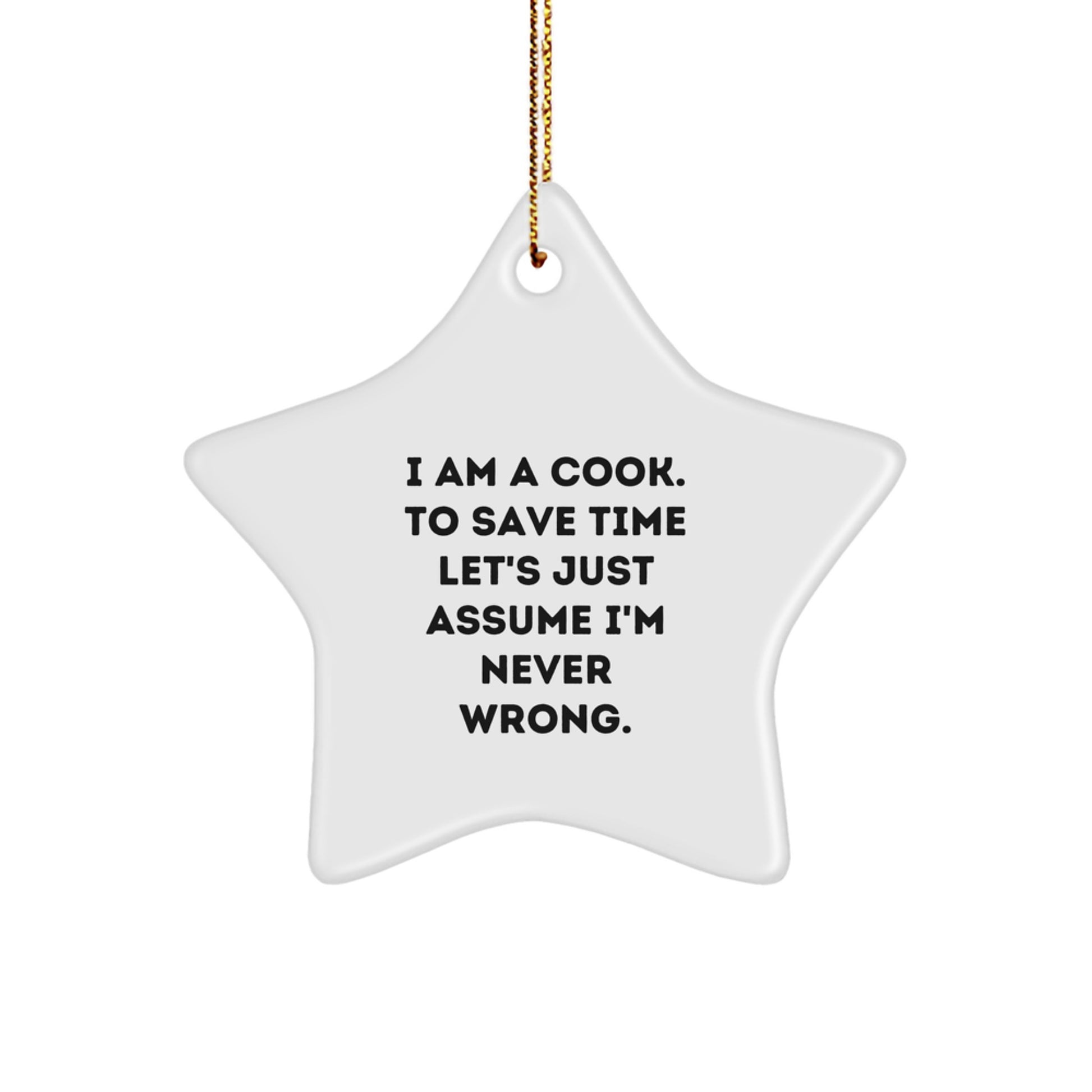 Funny Cook Gifts for Friends, Christmas Star Ornament, I Am A Cook. To Save Time Let's Just Assume I'm Never Wrong. - Image 1