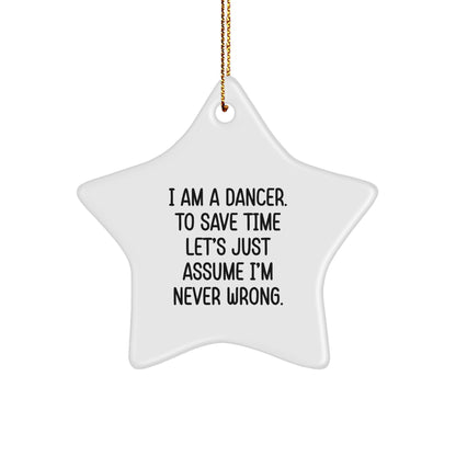 Dancer Gifts from Friends, Funny Star Ornament Quotes, Christmas Unique Gifts, I Am A Dancer. To Save Time Let's Just Assume I'm Never Wrong. - Image 1