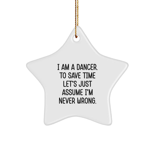 Dancer Gifts from Friends, Funny Star Ornament Quotes, Christmas Unique Gifts, I Am A Dancer. To Save Time Let's Just Assume I'm Never Wrong. - Image 1