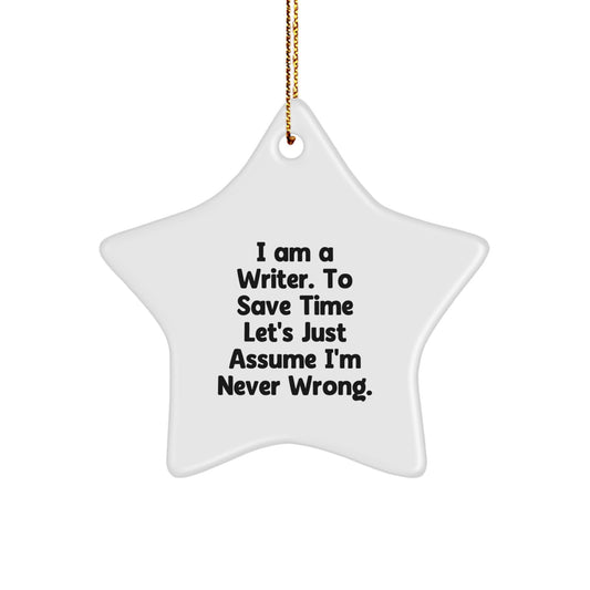 Funny Writer Christmas Star Ornament, Gifts from Friends for Writers, I Am A Writer. To Save Time Let's Just Assume I'm Never Wrong. - Image 1