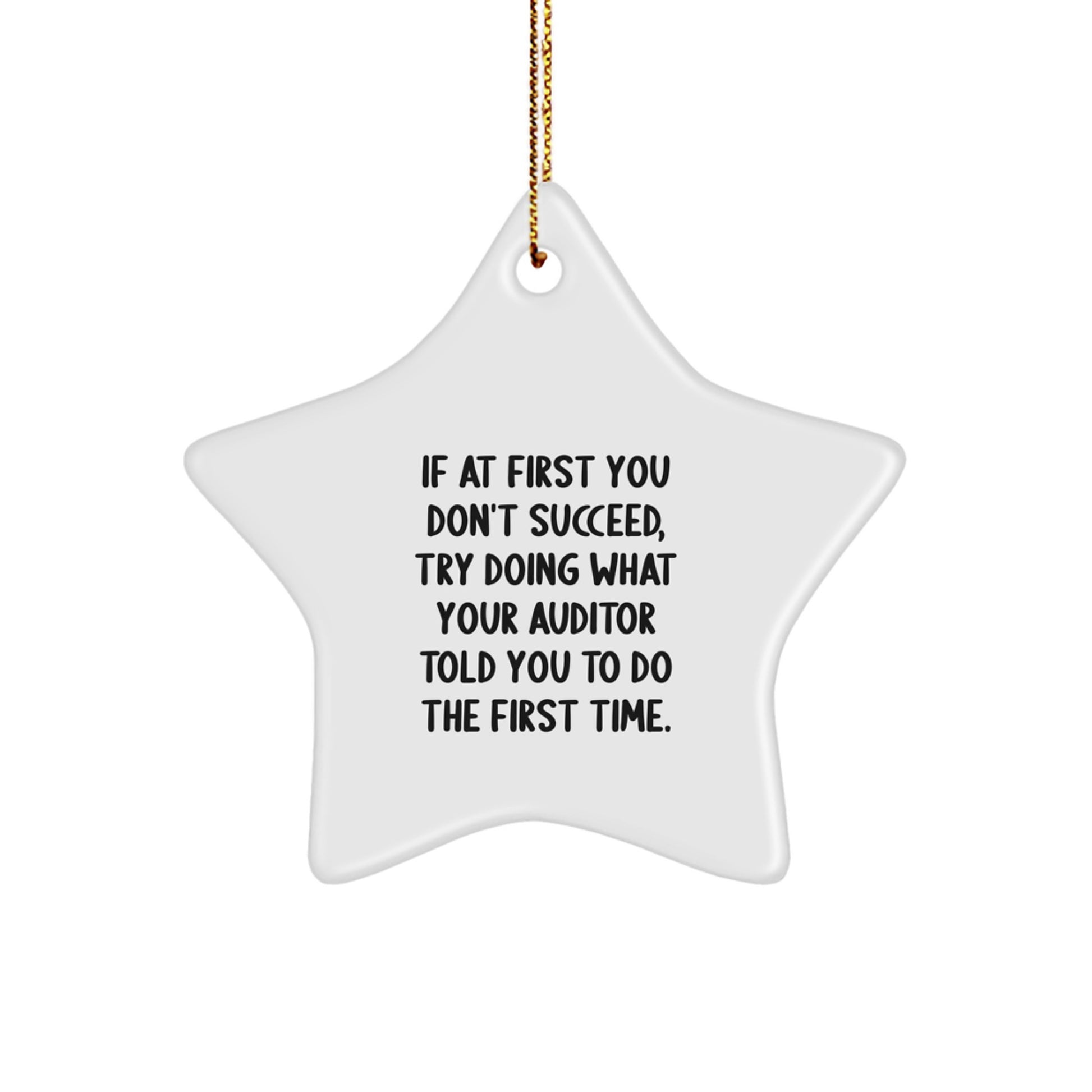Funny Auditor Gifts for Christmas - Star Ornament with Inspirational Quote, 'If At First You Don't Succeed, Try Doing What Your Auditor Told You To Do The First Time.' - Gifts from Friends to Family