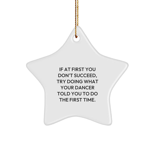 Funny Quote Dancer Gifts from Men - Christmas Unique Star Ornament for Dancers - If At First You Don't Succeed, Try Doing What Your Dancer Told You To Do The First Time. - Image 1