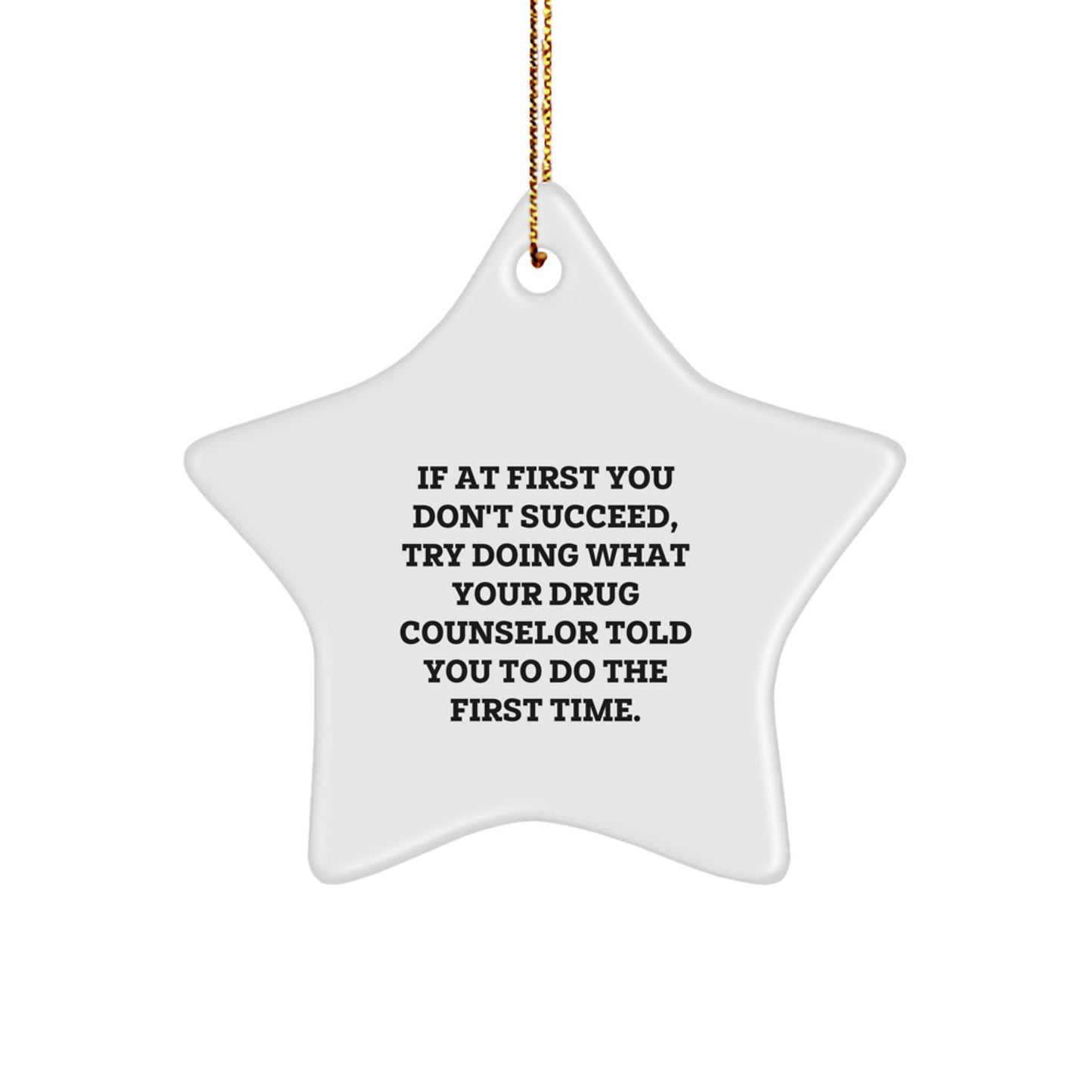 Funny Drug Counselor Gifts for Men - Star Ornament with Quote If At First You Don't Succeed, Try Doing What Your Drug Counselor Told You To Do The First Time Gifts from Family - Image 1