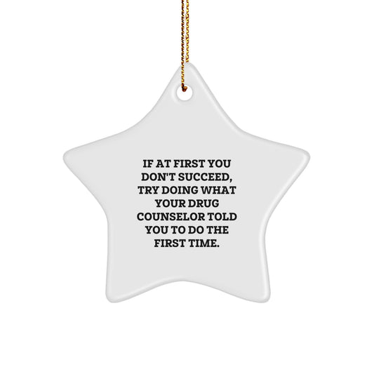 Funny Drug Counselor Gifts for Men - Star Ornament with Quote If At First You Don't Succeed, Try Doing What Your Drug Counselor Told You To Do The First Time Gifts from Family - Image 1