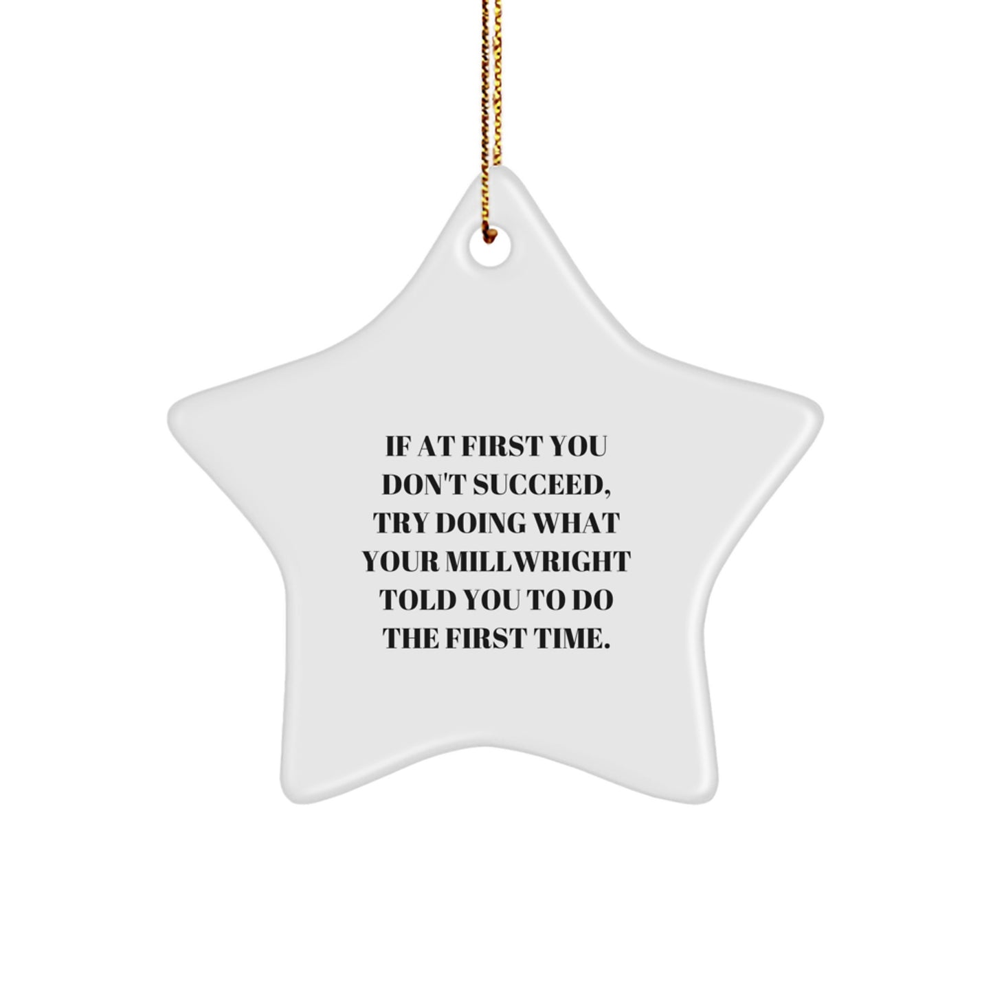 Millwright Funny Star Ornament, 'If At First You Don't Succeed, Try Doing What Your Millwright Told You To Do The First Time.' Christmas Gift