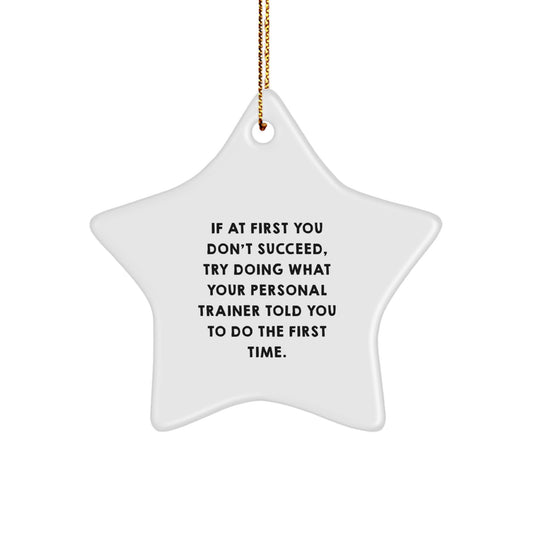 Funny Personal Trainer Gifts for Men by Friends - 'If At First You Don't Succeed, Try Doing What Your Personal Trainer Told You To Do The First Time.' Star Ornament, Christmas Unique Gift - Image 1