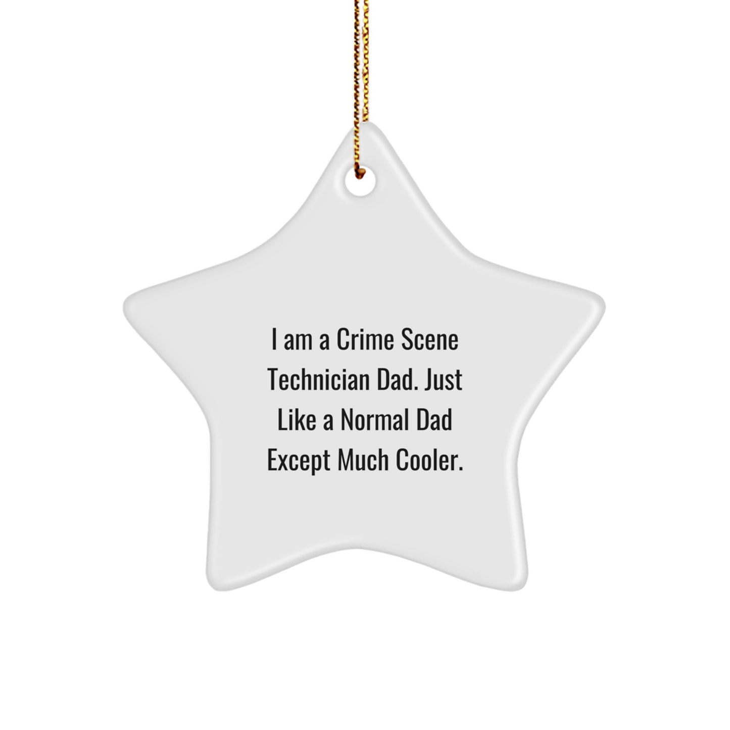 Crime Scene Technician Star Ornament - 'I Am A Crime Scene Technician Dad. Just Like A Normal Dad Except Much Cooler