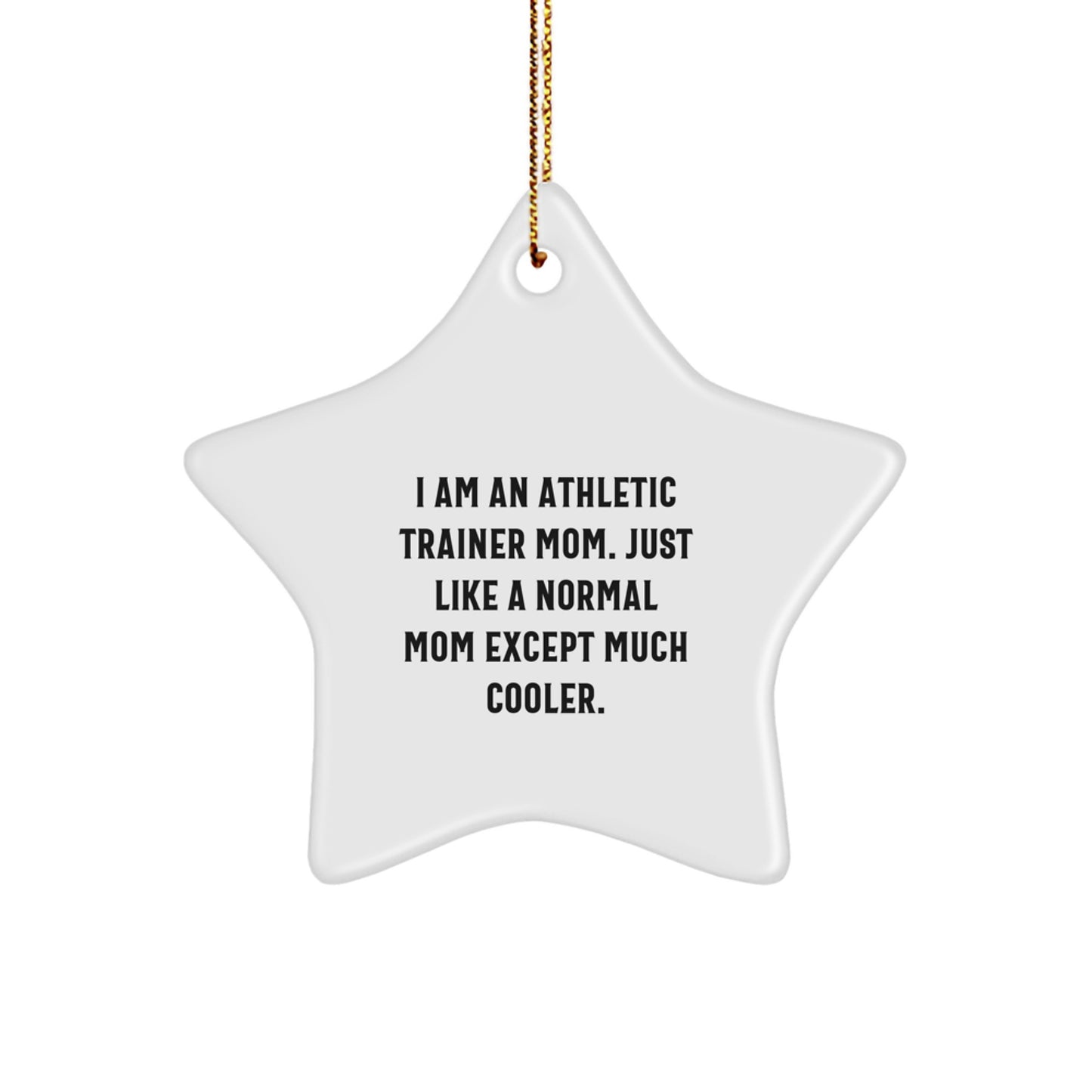 Gifts from Men to Athletic Trainer Mom, Funny Star Ornament for Christmas Unique Gifts, 'I Am An Athletic Trainer Mom. Just Like A Normal Mom Except Much Cooler.' - Image 1