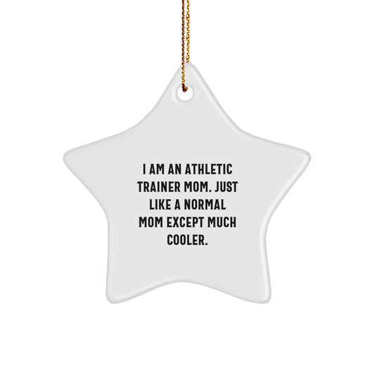 Gifts from Men to Athletic Trainer Mom, Funny Star Ornament for Christmas Unique Gifts, 'I Am An Athletic Trainer Mom. Just Like A Normal Mom Except Much Cooler.' - Image 1